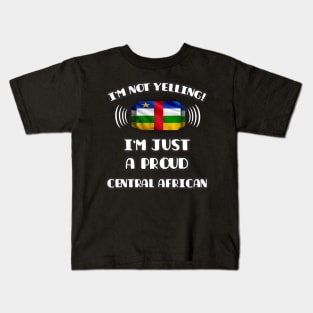 I'm Not Yelling I'm A Proud Central African - Gift for Central African With Roots From Central African Republic Kids T-Shirt